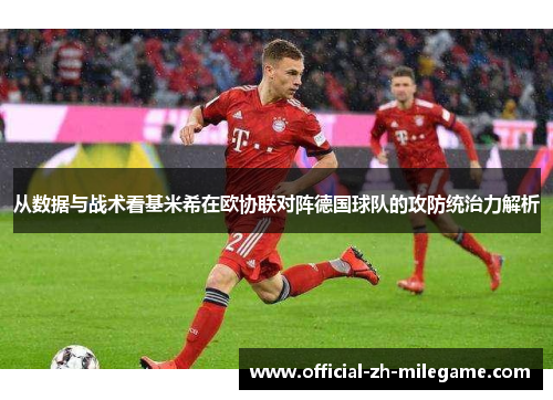 从数据与战术看基米希在欧协联对阵德国球队的攻防统治力解析