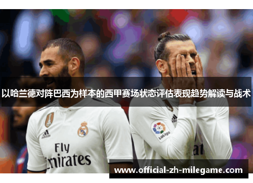 以哈兰德对阵巴西为样本的西甲赛场状态评估表现趋势解读与战术