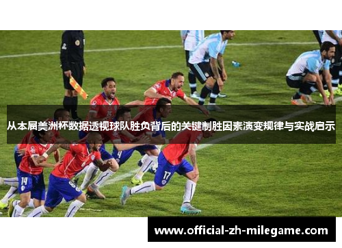 从本届美洲杯数据透视球队胜负背后的关键制胜因素演变规律与实战启示