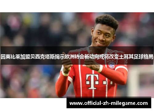 因莫比莱加盟贝西克塔斯揭示欧洲转会新动向或将改变土耳其足球格局