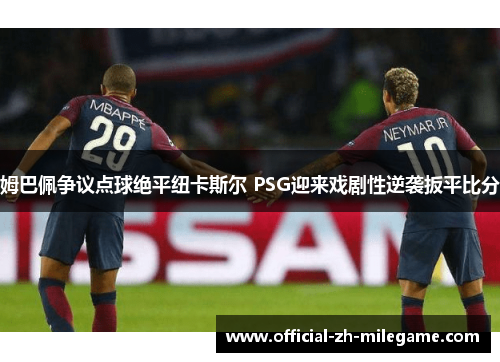 姆巴佩争议点球绝平纽卡斯尔 PSG迎来戏剧性逆袭扳平比分