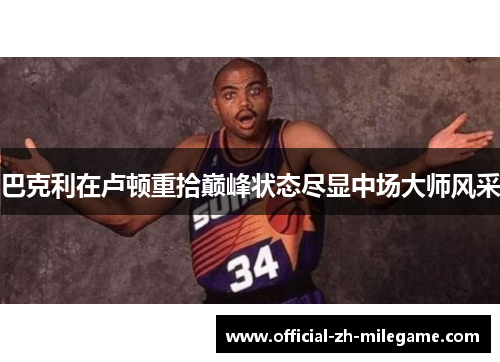 巴克利在卢顿重拾巅峰状态尽显中场大师风采
