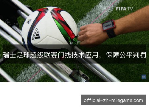 瑞士足球超级联赛门线技术应用，保障公平判罚